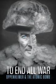 To End All War: Oppenheimer & the Atomic Bomb